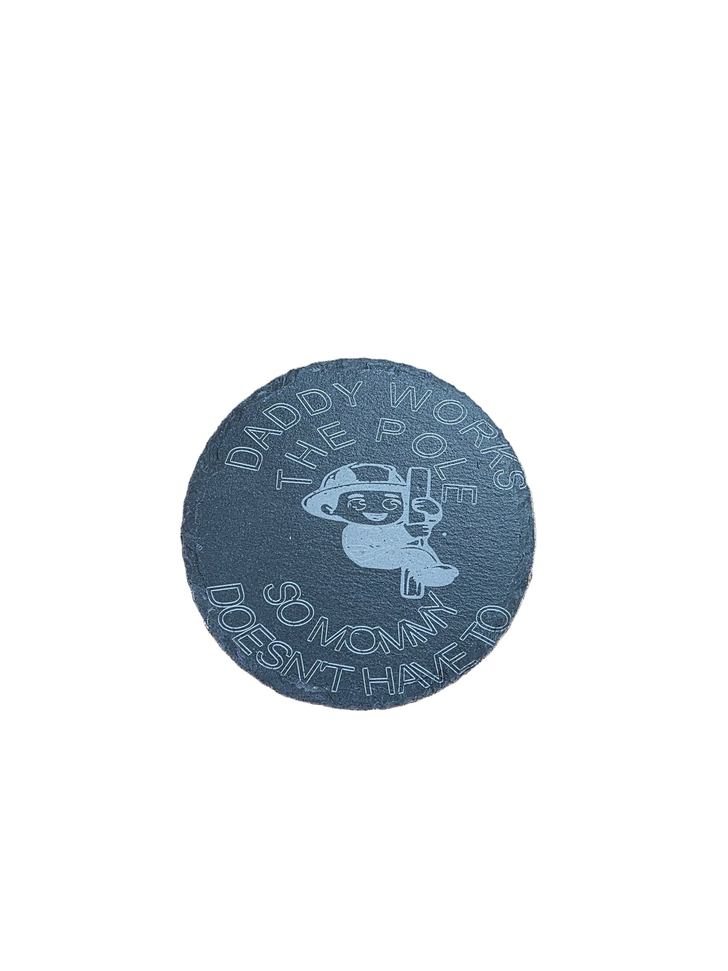 Daddy Works the Pole Option 2- Circle Slate Coaster